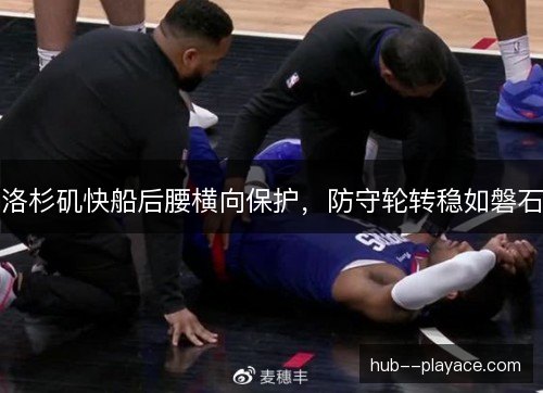 洛杉矶快船后腰横向保护,防守轮转稳如磐石 洛杉矶快船后腰横向保护,防守轮转稳如磐石